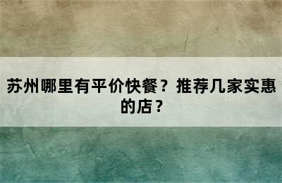 苏州哪里有平价快餐？推荐几家实惠的店？
