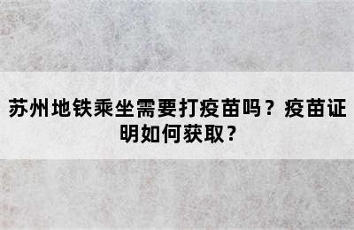 苏州地铁乘坐需要打疫苗吗？疫苗证明如何获取？