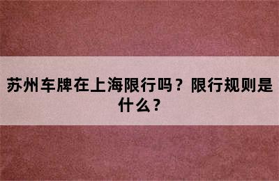 苏州车牌在上海限行吗？限行规则是什么？
