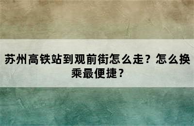 苏州高铁站到观前街怎么走？怎么换乘最便捷？