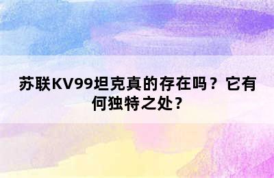 苏联KV99坦克真的存在吗？它有何独特之处？