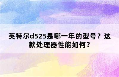 英特尔d525是哪一年的型号？这款处理器性能如何？