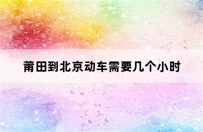莆田到北京动车需要几个小时