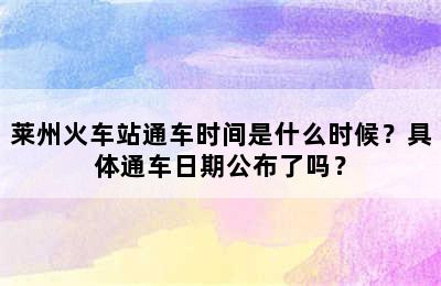 莱州火车站通车时间是什么时候？具体通车日期公布了吗？