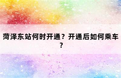 菏泽东站何时开通？开通后如何乘车？
