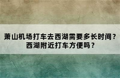 萧山机场打车去西湖需要多长时间？西湖附近打车方便吗？