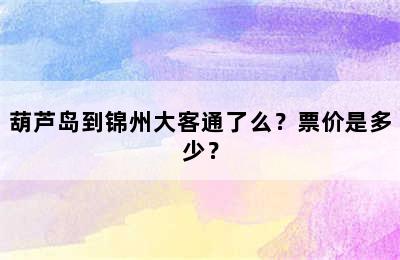 葫芦岛到锦州大客通了么？票价是多少？