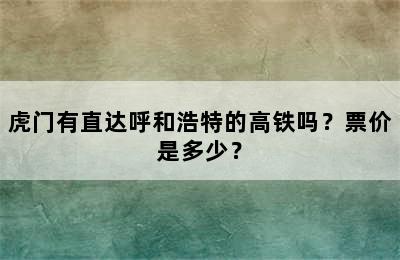 虎门有直达呼和浩特的高铁吗？票价是多少？