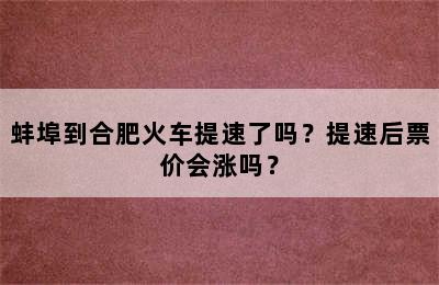 蚌埠到合肥火车提速了吗？提速后票价会涨吗？