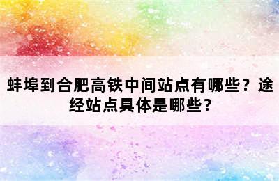蚌埠到合肥高铁中间站点有哪些？途经站点具体是哪些？