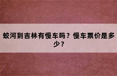 蛟河到吉林有慢车吗？慢车票价是多少？