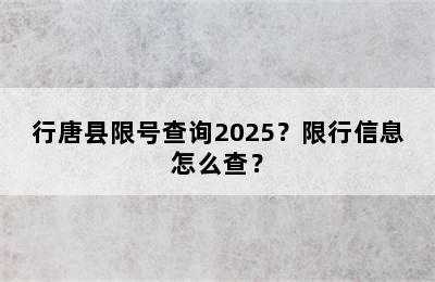 行唐县限号查询2025？限行信息怎么查？