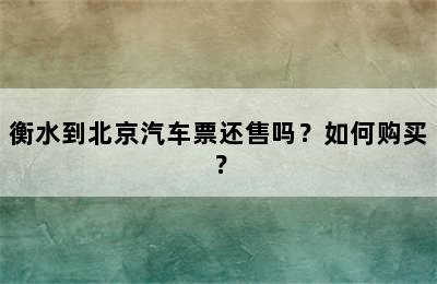 衡水到北京汽车票还售吗？如何购买？