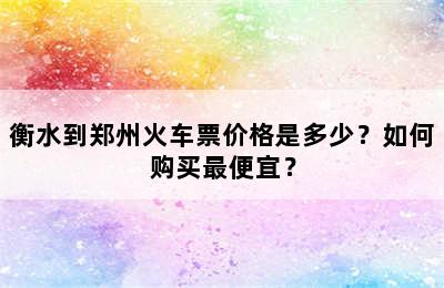 衡水到郑州火车票价格是多少？如何购买最便宜？