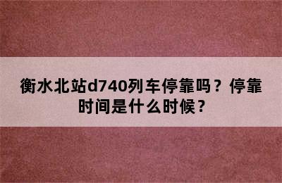 衡水北站d740列车停靠吗？停靠时间是什么时候？