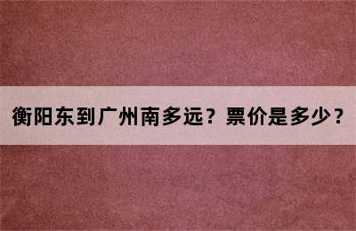 衡阳东到广州南多远？票价是多少？