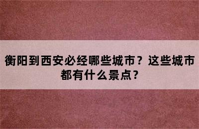 衡阳到西安必经哪些城市？这些城市都有什么景点？