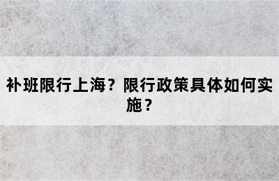 补班限行上海？限行政策具体如何实施？