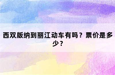 西双版纳到丽江动车有吗？票价是多少？
