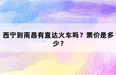 西宁到南昌有直达火车吗？票价是多少？