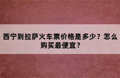 西宁到拉萨火车票价格是多少？怎么购买最便宜？