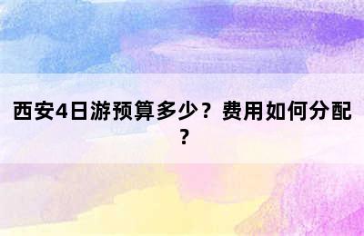 西安4日游预算多少？费用如何分配？