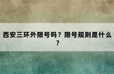 西安三环外限号吗？限号规则是什么？