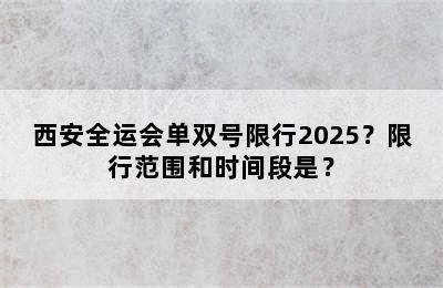 西安全运会单双号限行2025？限行范围和时间段是？