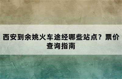 西安到余姚火车途经哪些站点？票价查询指南