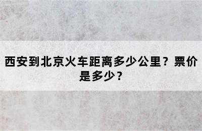 西安到北京火车距离多少公里？票价是多少？