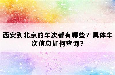西安到北京的车次都有哪些？具体车次信息如何查询？