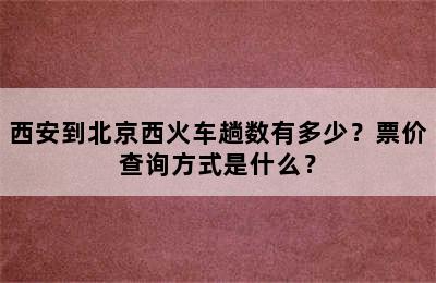西安到北京西火车趟数有多少？票价查询方式是什么？