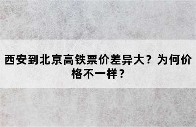 西安到北京高铁票价差异大？为何价格不一样？