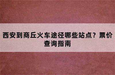 西安到商丘火车途径哪些站点？票价查询指南