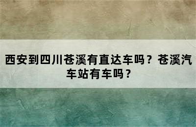 西安到四川苍溪有直达车吗？苍溪汽车站有车吗？