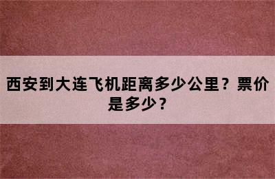 西安到大连飞机距离多少公里？票价是多少？