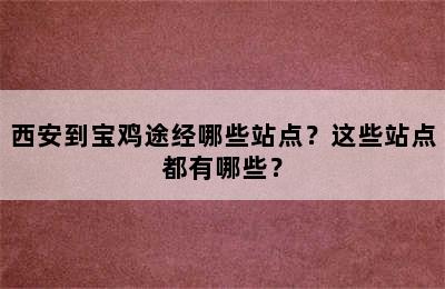 西安到宝鸡途经哪些站点？这些站点都有哪些？