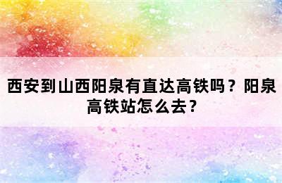 西安到山西阳泉有直达高铁吗？阳泉高铁站怎么去？