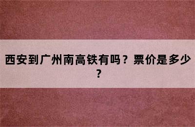 西安到广州南高铁有吗？票价是多少？
