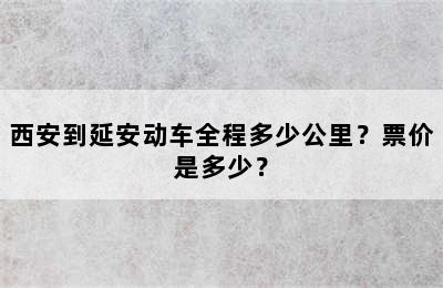 西安到延安动车全程多少公里？票价是多少？