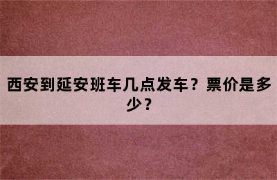 西安到延安班车几点发车？票价是多少？