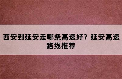 西安到延安走哪条高速好？延安高速路线推荐