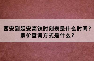 西安到延安高铁时刻表是什么时间？票价查询方式是什么？