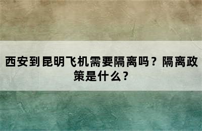 西安到昆明飞机需要隔离吗？隔离政策是什么？
