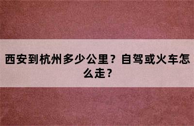西安到杭州多少公里？自驾或火车怎么走？