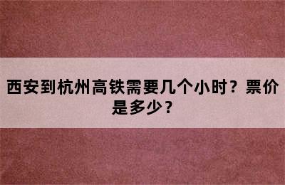 西安到杭州高铁需要几个小时？票价是多少？