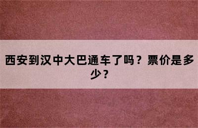 西安到汉中大巴通车了吗？票价是多少？
