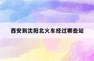 西安到沈阳北火车经过哪些站