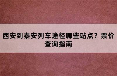 西安到泰安列车途径哪些站点？票价查询指南