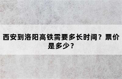 西安到洛阳高铁需要多长时间？票价是多少？
